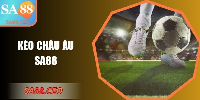 Kèo Châu Âu SA88: Hướng Dẫn Chi Tiết Chuẩn Xác Toàn Diện 2 Kèo châu Âu SA88