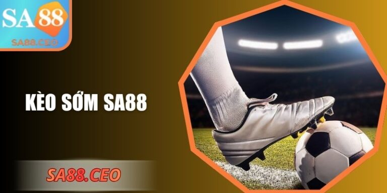 Kèo Sớm SA88: Phân Tích Chiến Lược Đặt Cược Hiệu Quả 5 Kèo sớm SA88